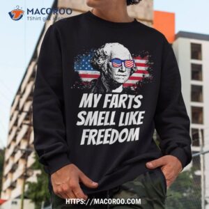 my farts smell like freedom funny july 4th george washington shirt sweatshirt