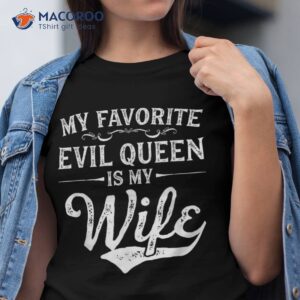 my favorite evil queen is wife novelty shirt tshirt