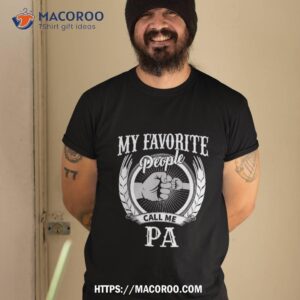 My Favorite People Call Me Pa Grandpa Shirt