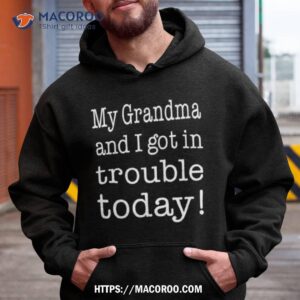 my grandma and i got in trouble today shirt hoodie