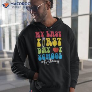 my last first day of school funny groovy teachers retiret shirt hoodie 1