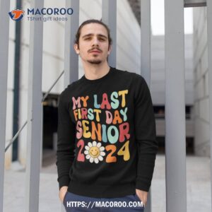 my last first day senior 2024 back to school class of shirt sweatshirt 1 1