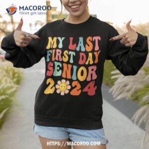 my last first day senior 2024 back to school class of shirt sweatshirt 1