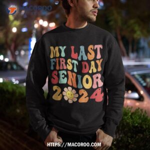 my last first day senior 2024 back to school class of shirt sweatshirt