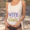 My Next Wife Will Be Normal Shirt
