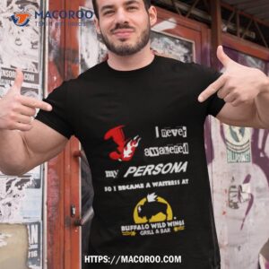 My Persona So I Became A Waitress At Buffalo Wild Wings Shirt