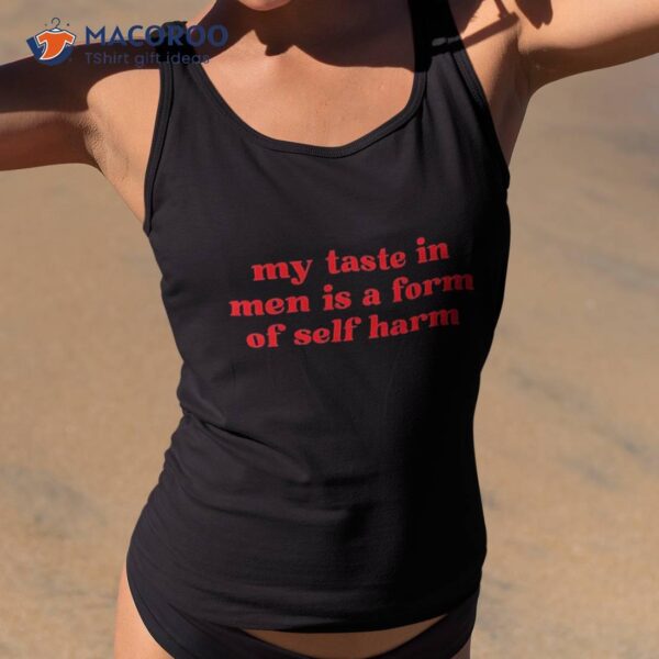 My Taste In Is A Form Of Self Harm Shirt