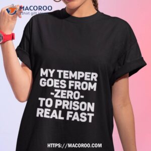 My Temper Goes From Zero To Prison Real Fasshirt