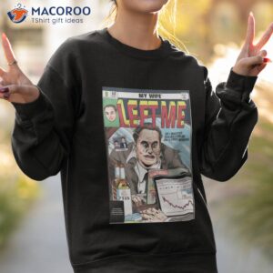 my wife left me so i wasted 44 billion on on a free website shirt sweatshirt 2