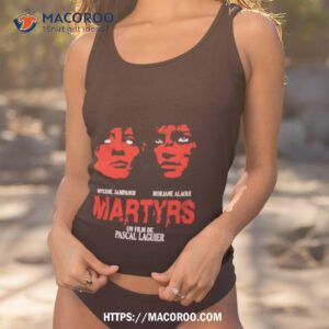 Mylene Jampanoi Morjana Alaoui Martyrs Un Film De Pascal Laugier Shirt