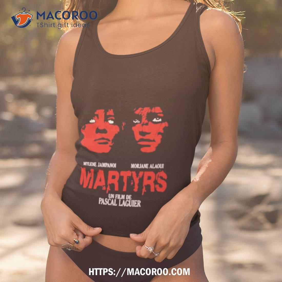 Mylene Jampanoi Morjana Alaoui Martyrs Un Film De Pascal Laugier Shirt Mylene Jampanoi Morjana Alaoui Martyrs Un Film De Pascal Laugier Shirt