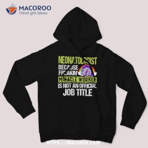 neonatologist because freakin miracle worker is not an official job title shirt labor day sales deals hoodie