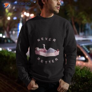 never better laudna in a coffin shirt sweatshirt