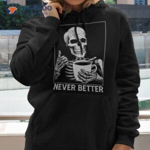 never better skeleton shirt drinking coffee halloween hoodie