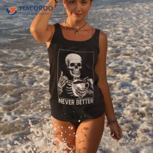 never better skeleton shirt drinking coffee halloween tank top