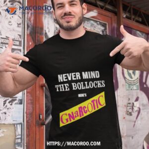 never mind the bollocks here s gnarcotic shirt tshirt 1