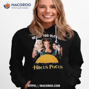 never too old for hocus pocus 2023 shirt hoodie 1