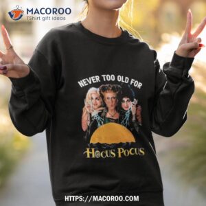 never too old for hocus pocus 2023 shirt sweatshirt 2
