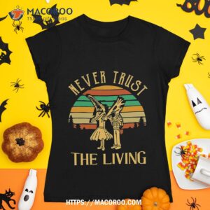 Never Trust The Living Shirt