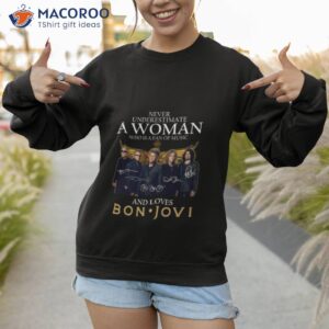never underestimate a woman who is a fan of music and loves bon jovi signatures 2023 shirt sweatshirt 1