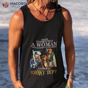 never underestimate a woman who is a fan of pirates of the caribbean and loves jonny depp t shirt tank top