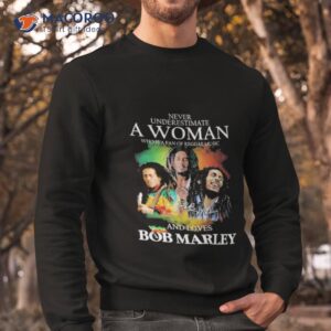 never underestimate a woman who is a fan of reggae music and loves bob marley shirt sweatshirt