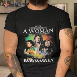 Never Underestimate A Woman Who Is A Fan Of Reggae Music And Loves Bob Marley Shirt