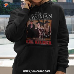 Never Underestimate A Woman Who Is A Fan Of Tombstone And Loves Val Kilmer Signatures Shirt