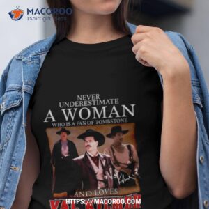 Never Underestimate A Woman Who Is A Fan Of Tombstone And Loves Val Kilmer Signatures Shirt