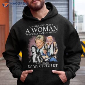 Never Underestimate A Woman Who Is A Fans Of Music And Loves Rod Stewart Signatures Shirt