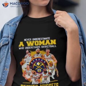 Never Underestimate A Woman Who Understands Basketball And Loves Denver Nuggets 2023 Champions Signatures Shirt