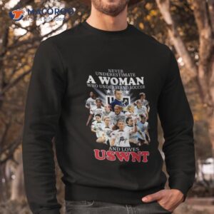 never underestimate a woman who understands soccer and loves uswnt signatures shirt sweatshirt