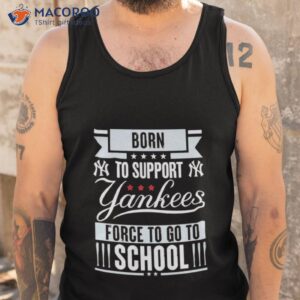 new york yankees born to support yankees force to go to school shirt tank top