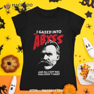 Nietzsche – I Gazed Into The Abyss And Got Was This Lousyshirt Shirt