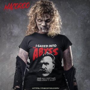 Nietzsche – I Gazed Into The Abyss And Got Was This Lousyshirt Shirt