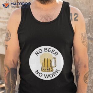 no beer no work shirt tank top