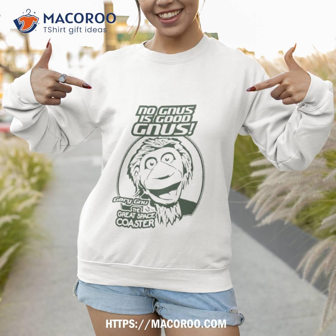No Gnus Is Good Gnus Gary Gnu The Great Space Coaster Shirt No Gnus Is Good Gnus Gary Gnu The Great Space Coaster Shirt