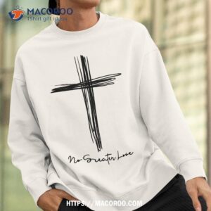 no greater love cross christian easter shirt sweatshirt