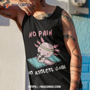 No Pain Axolotl Gain Cute Workout Fitness Lover Shirt 3 no pain axolotl gain cute workout fitness lover shirt tank top 1