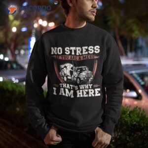 no stress if you are a mess that s why i am here concrete shirt sweatshirt