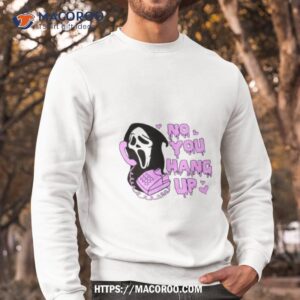 no you hang up funny ghostface valentine and halloween halloween 2023 shirt sweatshirt
