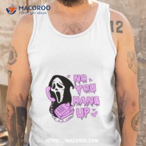 no you hang up funny ghostface valentine and halloween halloween 2023 shirt tank top