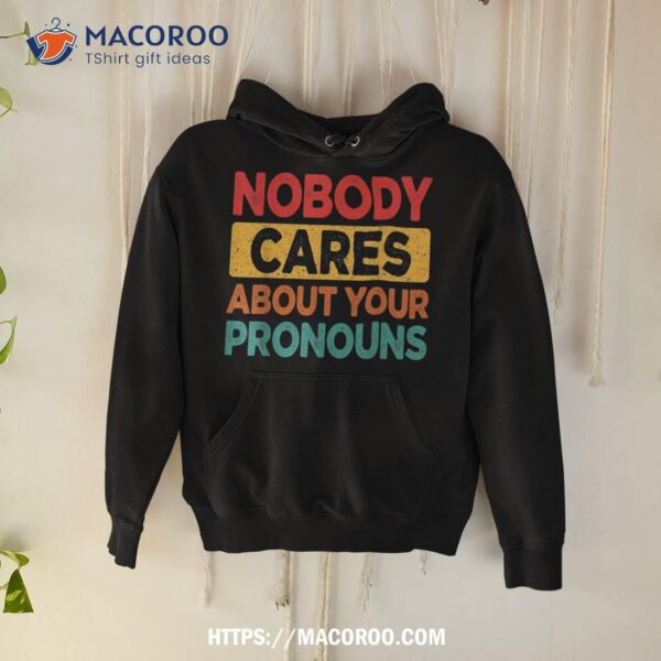 Nobody Cares About Your Pronouns Funny Sarcastic Vintage Shirt