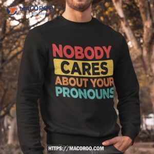 nobody cares about your pronouns funny sarcastic vintage shirt sweatshirt