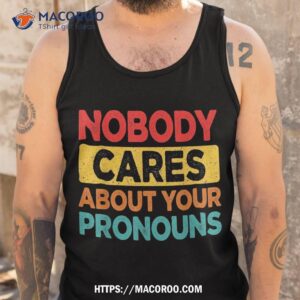 nobody cares about your pronouns funny sarcastic vintage shirt tank top