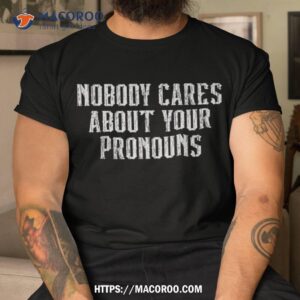 Nobody Cares About Your Pronouns Funny Vintage Shirt