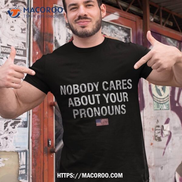 Nobody Cares About Your Pronouns Usa Flag July 4th Shirt