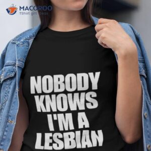Nobody Knows Im A Lesbian Shirt