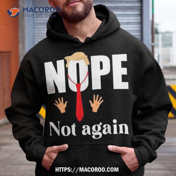 Nope Not Again Funny Trump Shirt