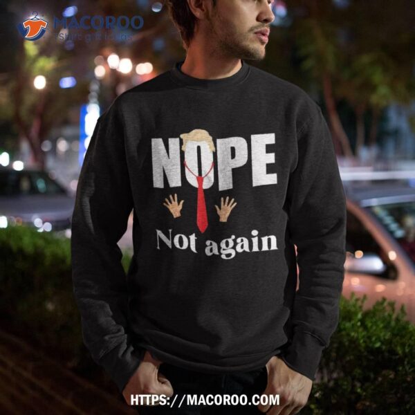 Nope Not Again Funny Trump Shirt